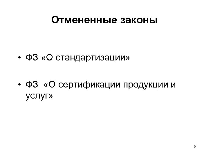 Отмененные законы • ФЗ «О стандартизации» • ФЗ «О сертификации продукции и услуг» 8