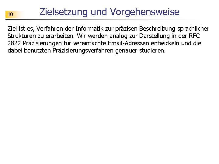 10 Zielsetzung und Vorgehensweise Ziel ist es, Verfahren der Informatik zur präzisen Beschreibung sprachlicher