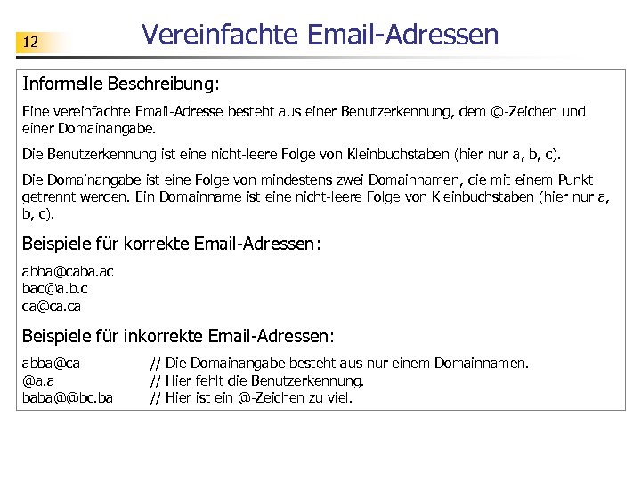 12 Vereinfachte Email-Adressen Informelle Beschreibung: Eine vereinfachte Email-Adresse besteht aus einer Benutzerkennung, dem @-Zeichen