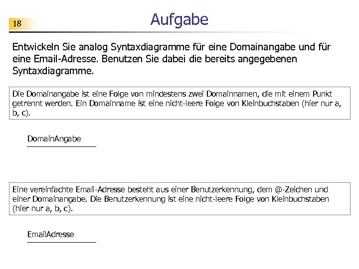 Aufgabe 18 Entwickeln Sie analog Syntaxdiagramme für eine Domainangabe und für eine Email-Adresse. Benutzen