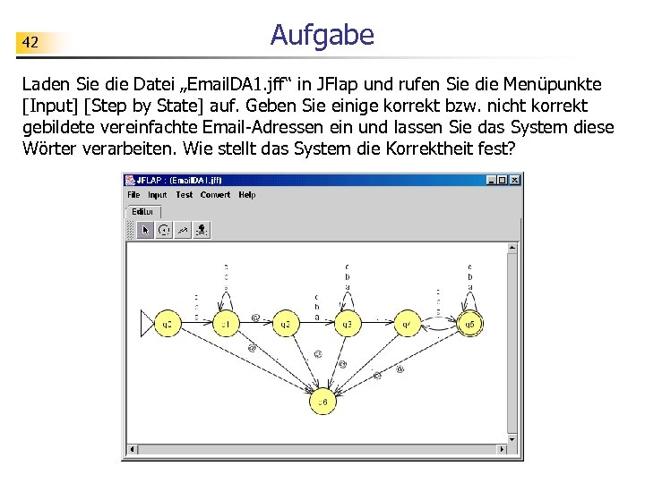 42 Aufgabe Laden Sie die Datei „Email. DA 1. jff“ in JFlap und rufen