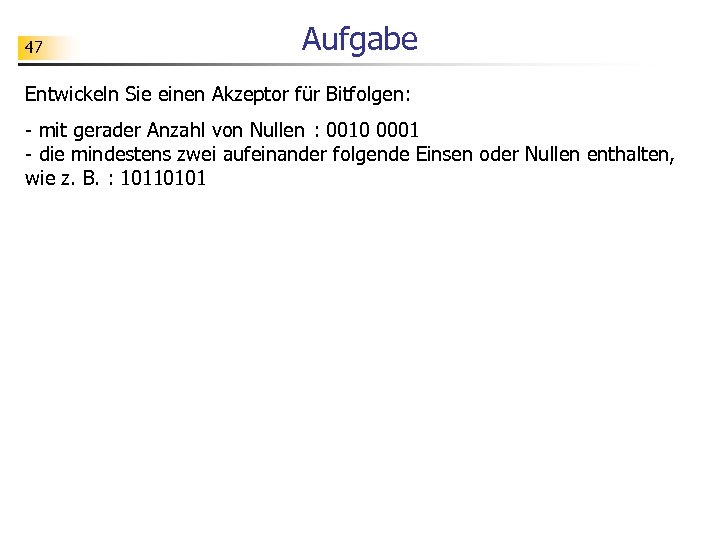47 Aufgabe Entwickeln Sie einen Akzeptor für Bitfolgen: - mit gerader Anzahl von Nullen