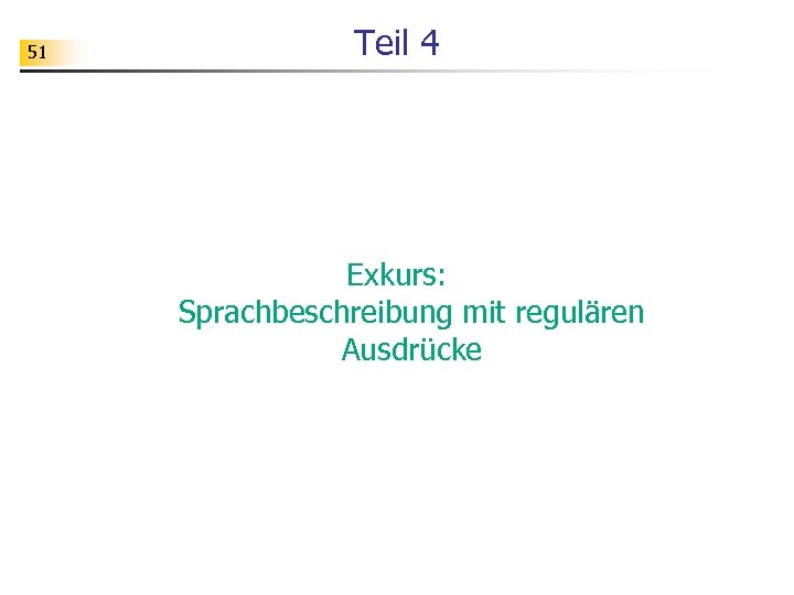 51 Teil 4 Exkurs: Sprachbeschreibung mit regulären Ausdrücke 