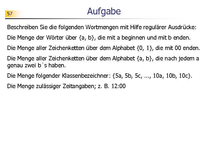57 Aufgabe Beschreiben Sie die folgenden Wortmengen mit Hilfe regulärer Ausdrücke: Die Menge der