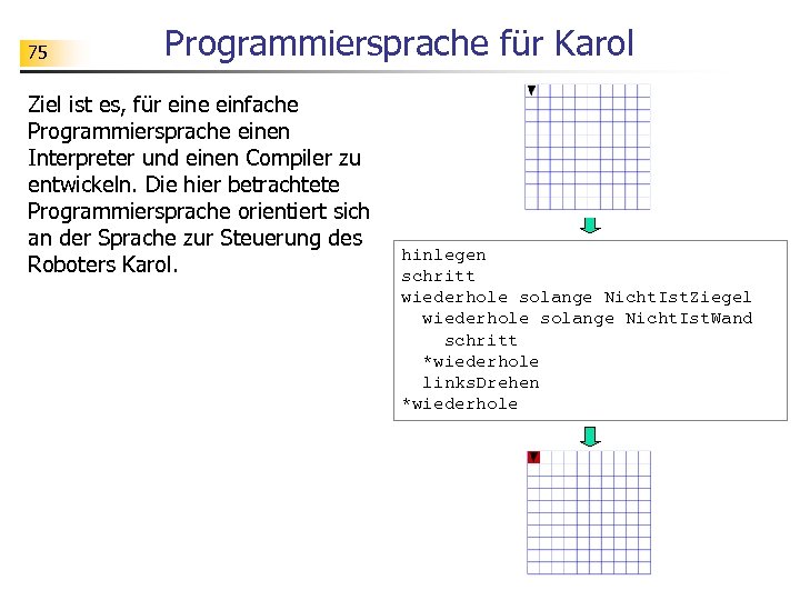 75 Programmiersprache für Karol Ziel ist es, für eine einfache Programmiersprache einen Interpreter und