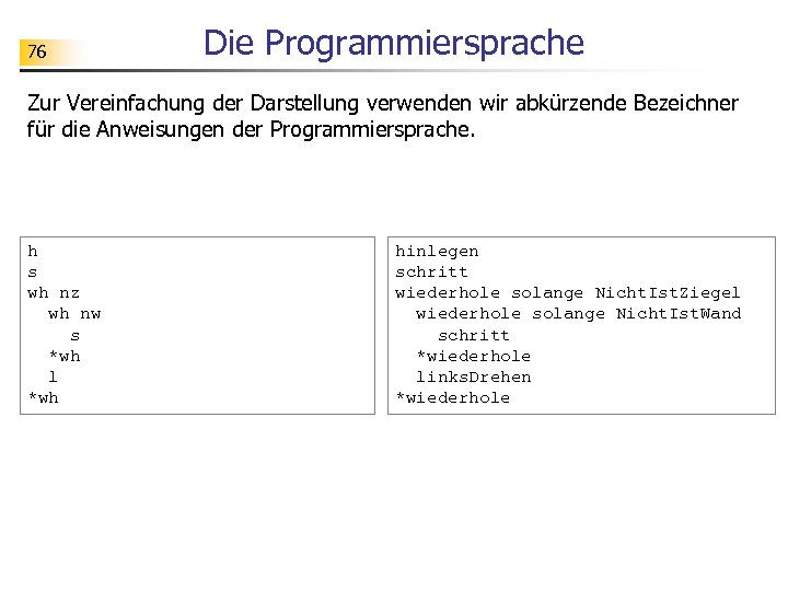 76 Die Programmiersprache Zur Vereinfachung der Darstellung verwenden wir abkürzende Bezeichner für die Anweisungen
