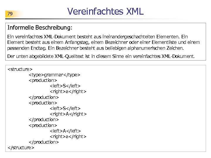 79 Vereinfachtes XML Informelle Beschreibung: Ein vereinfachtes XML-Dokument besteht aus ineinandergeschachtelten Elementen. Ein Element