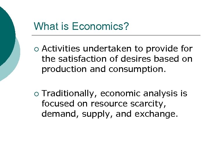 What is Economics? ¡ ¡ Activities undertaken to provide for the satisfaction of desires