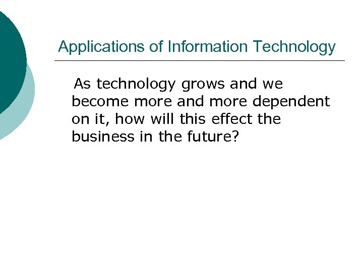Applications of Information Technology As technology grows and we become more and more dependent