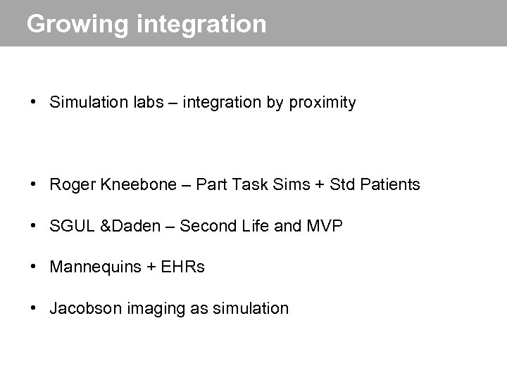 Growing integration • Simulation labs – integration by proximity • Roger Kneebone – Part