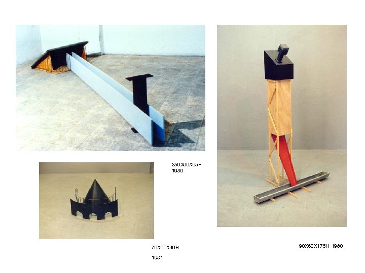 250 X 65 H 1980 70 X 60 X 40 H 1981 90 X