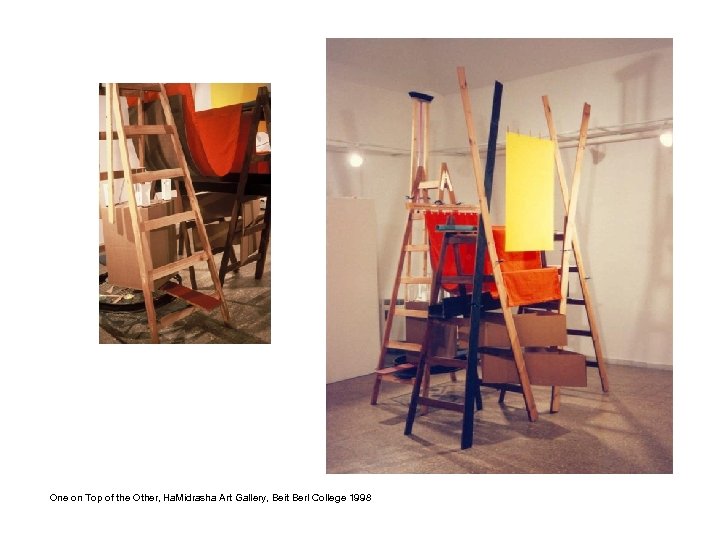 One on Top of the Other, Ha. Midrasha Art Gallery, Beit Berl College 1998