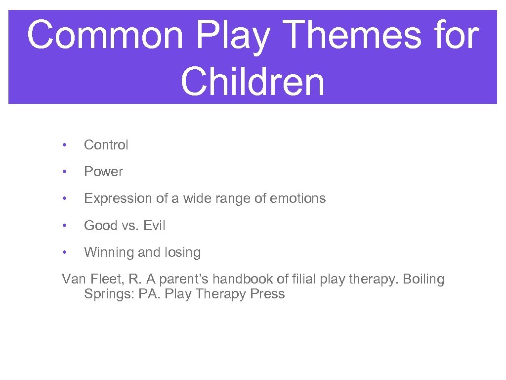 Common Play Themes for Children • Control • Power • Expression of a wide