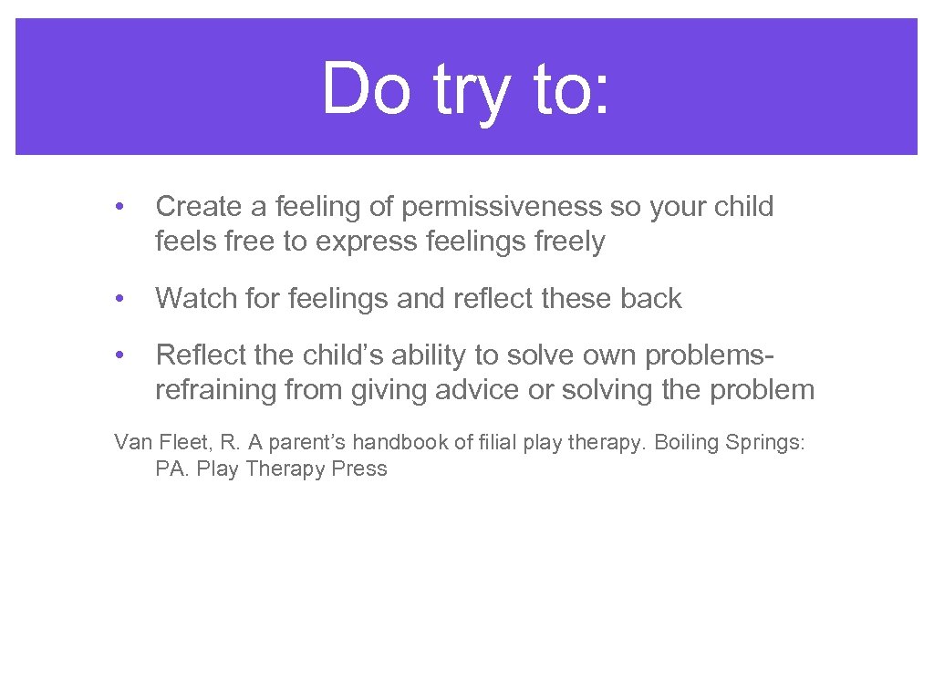 Do try to: • Create a feeling of permissiveness so your child feels free