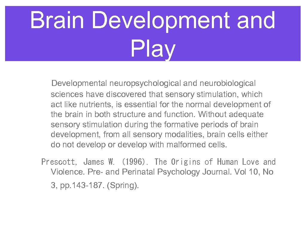 Brain Development and Play Developmental neuropsychological and neurobiological sciences have discovered that sensory stimulation,