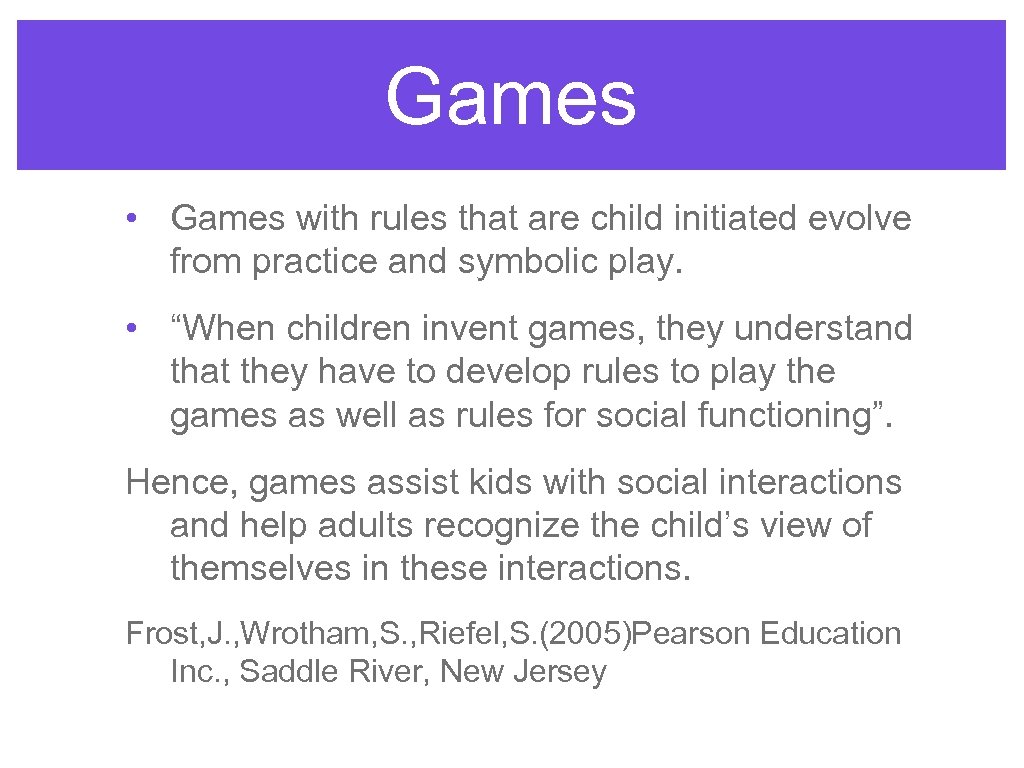 Games • Games with rules that are child initiated evolve from practice and symbolic