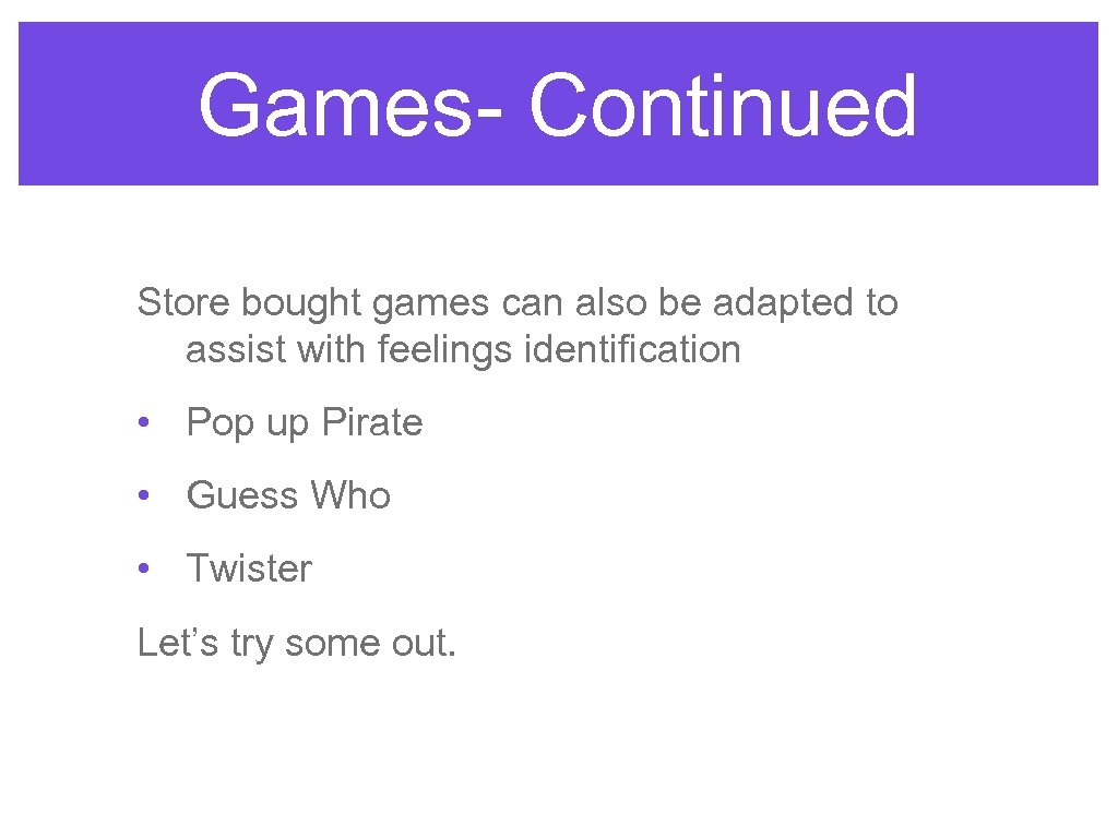 Games- Continued Store bought games can also be adapted to assist with feelings identification