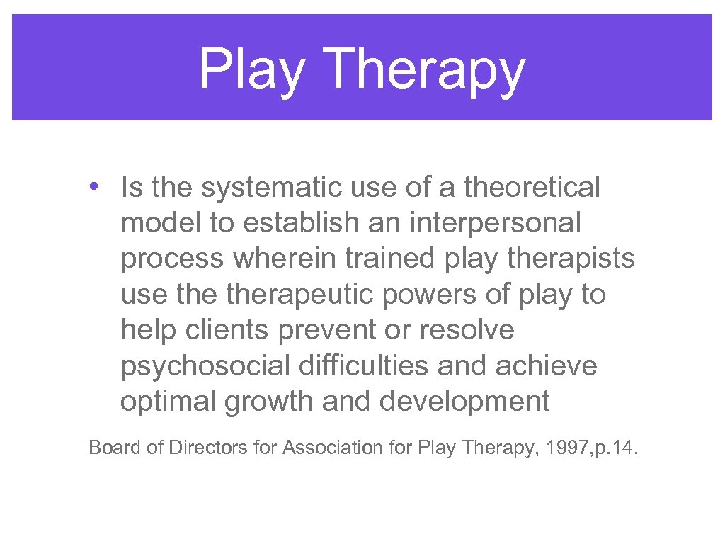 Play Therapy • Is the systematic use of a theoretical model to establish an