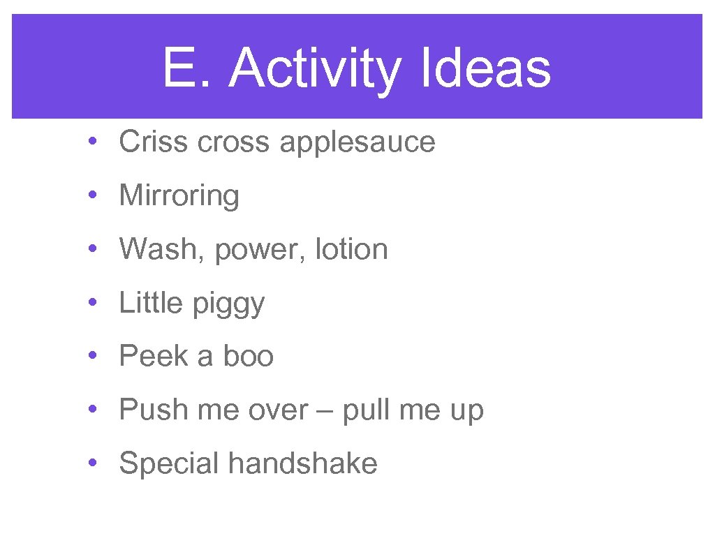 E. Activity Ideas • Criss cross applesauce • Mirroring • Wash, power, lotion •