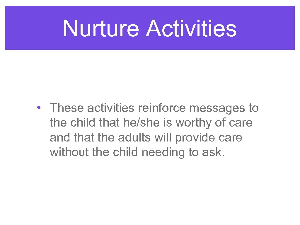 Nurture Activities • These activities reinforce messages to the child that he/she is worthy