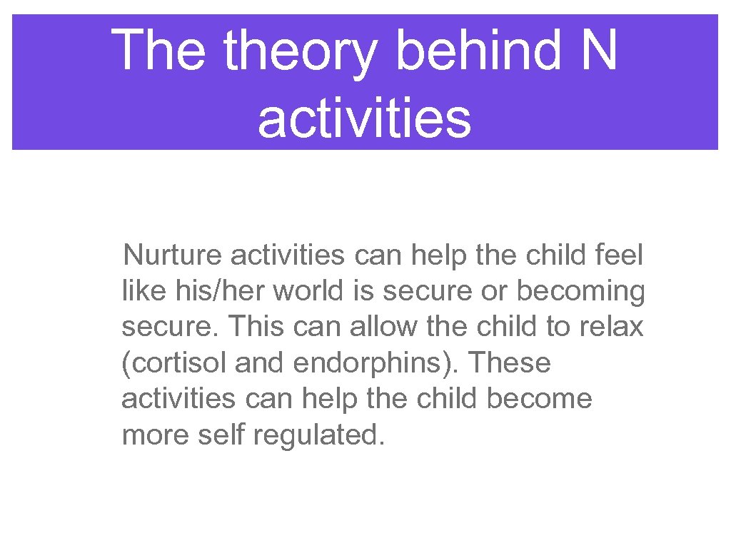 The theory behind N activities Nurture activities can help the child feel like his/her