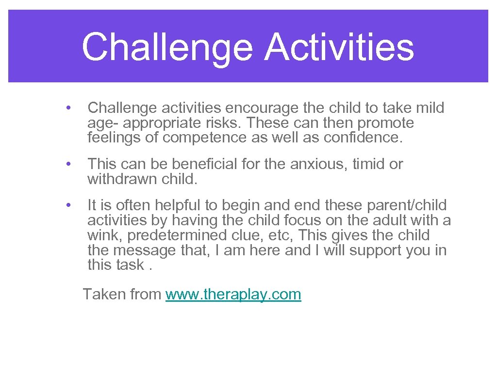 Challenge Activities • Challenge activities encourage the child to take mild age- appropriate risks.