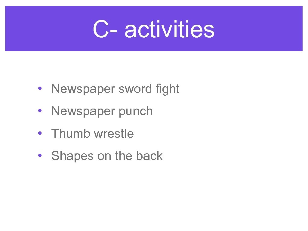 C- activities • Newspaper sword fight • Newspaper punch • Thumb wrestle • Shapes