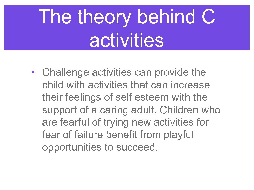 The theory behind C activities • Challenge activities can provide the child with activities