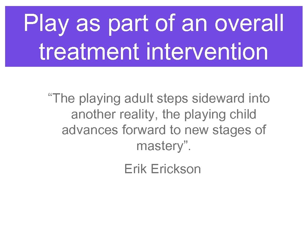 Play as part of an overall treatment intervention “The playing adult steps sideward into