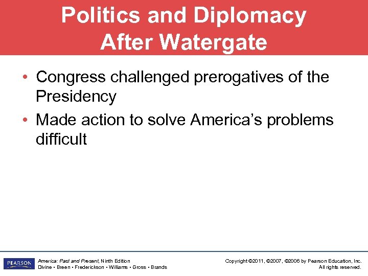 Politics and Diplomacy After Watergate • Congress challenged prerogatives of the Presidency • Made