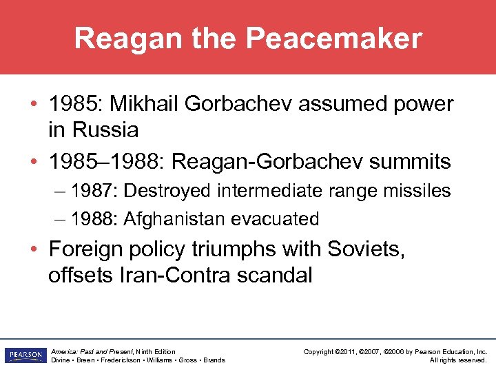 Reagan the Peacemaker • 1985: Mikhail Gorbachev assumed power in Russia • 1985– 1988: