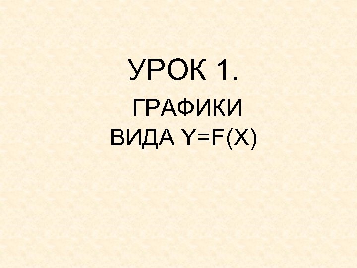 УРОК 1. ГРАФИКИ ВИДА Y=F(X) 