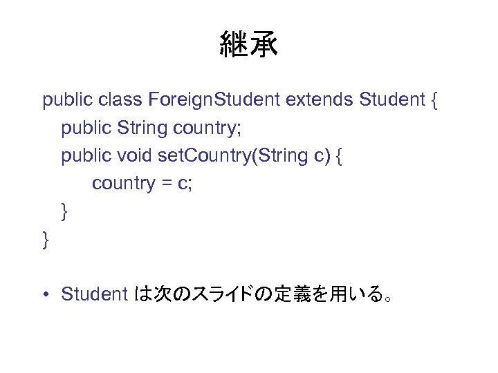 継承 public class Foreign. Student extends Student { public String country; public void set.
