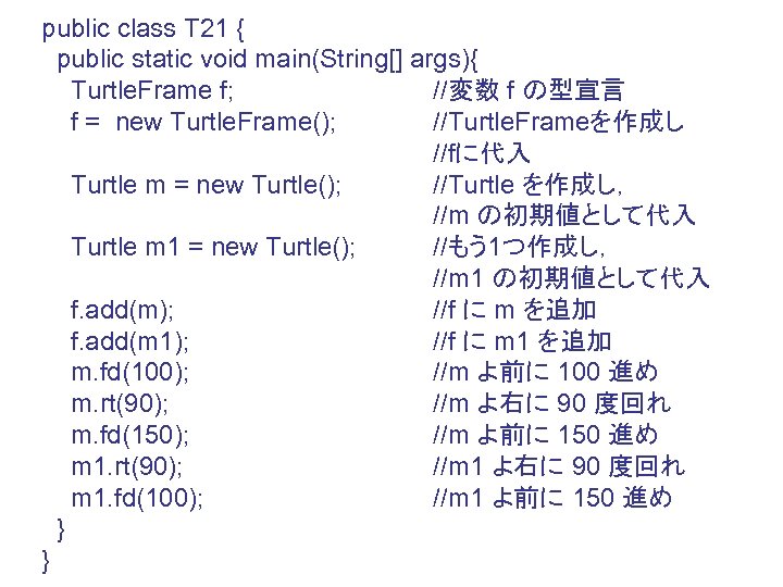 public class T 21 { public static void main(String[] args){ Turtle. Frame f; //変数