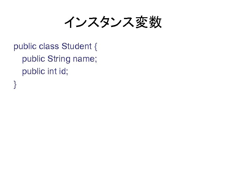 インスタンス変数 public class Student { public String name; public int id; } 