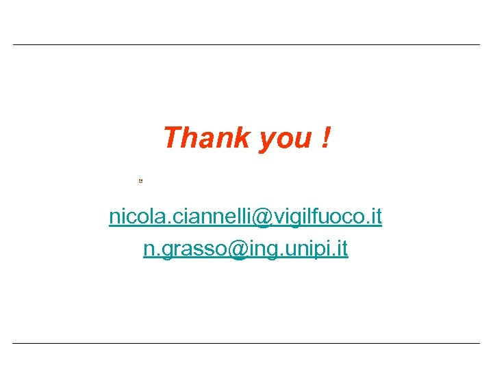 Thank you ! nicola. ciannelli@vigilfuoco. it n. grasso@ing. unipi. it 