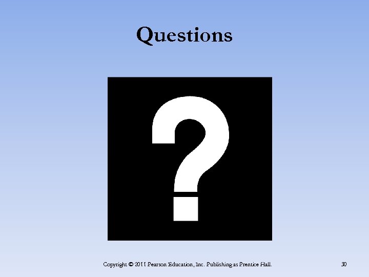 Questions Copyright © 2011 Pearson Education, Inc. Publishing as Prentice Hall. 30 