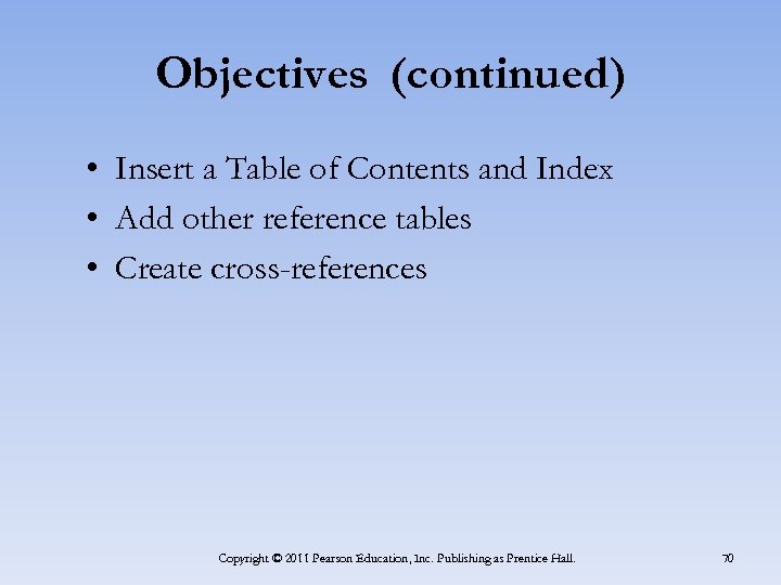 Objectives (continued) • Insert a Table of Contents and Index • Add other reference