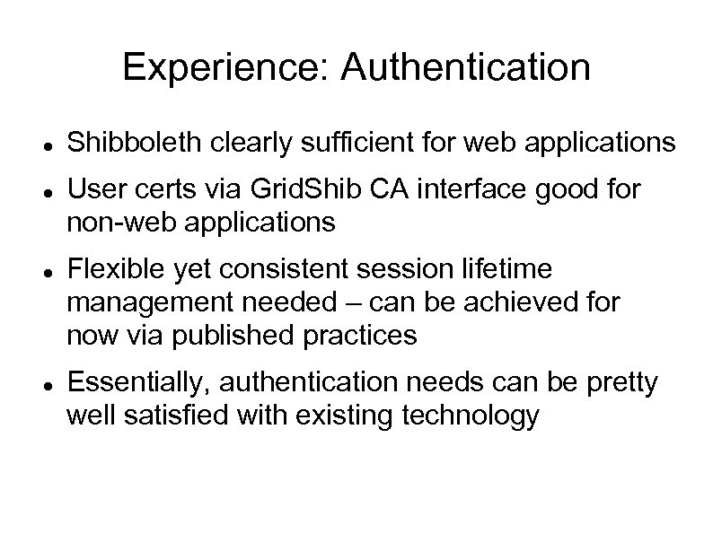 Experience: Authentication Shibboleth clearly sufficient for web applications User certs via Grid. Shib CA