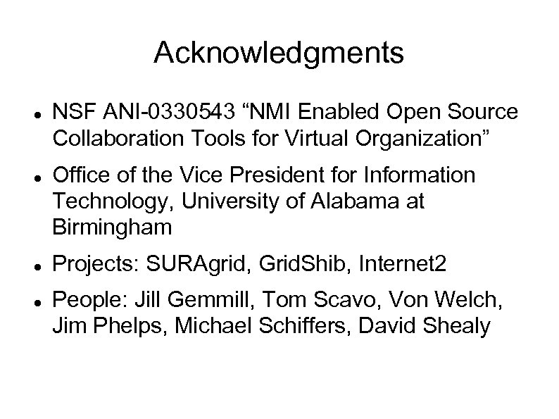 Acknowledgments NSF ANI-0330543 “NMI Enabled Open Source Collaboration Tools for Virtual Organization” Office of