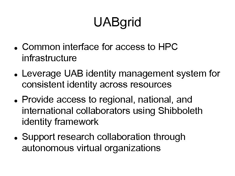 UABgrid Common interface for access to HPC infrastructure Leverage UAB identity management system for