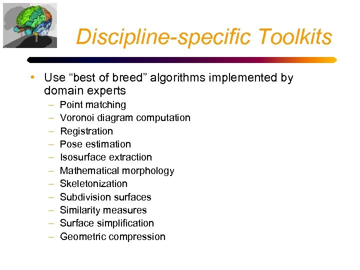 Discipline-specific Toolkits • Use “best of breed” algorithms implemented by domain experts – –