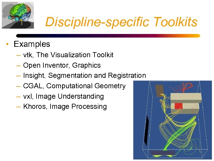 Discipline-specific Toolkits • Examples – – – vtk, The Visualization Toolkit Open Inventor, Graphics