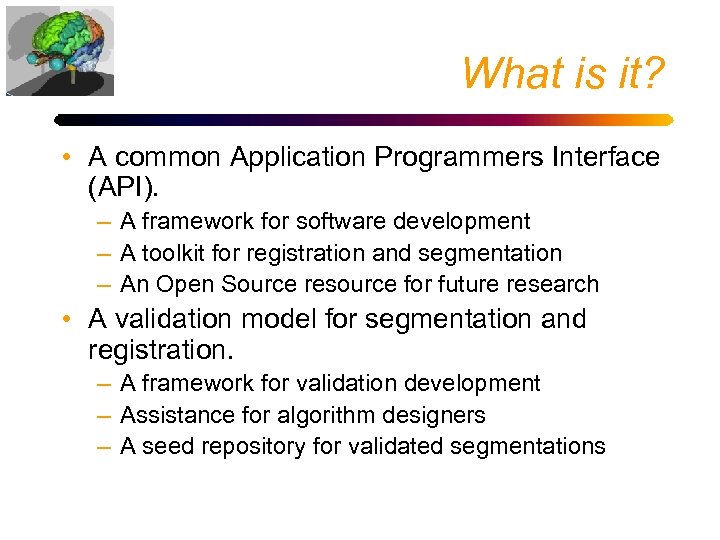 What is it? • A common Application Programmers Interface (API). – A framework for