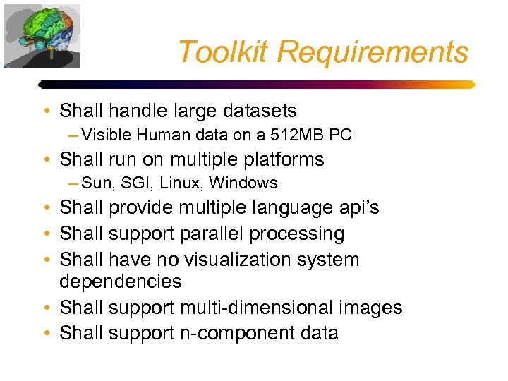 Toolkit Requirements • Shall handle large datasets – Visible Human data on a 512