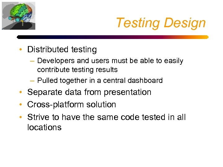 Testing Design • Distributed testing – Developers and users must be able to easily