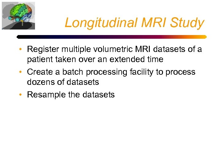 Longitudinal MRI Study • Register multiple volumetric MRI datasets of a patient taken over