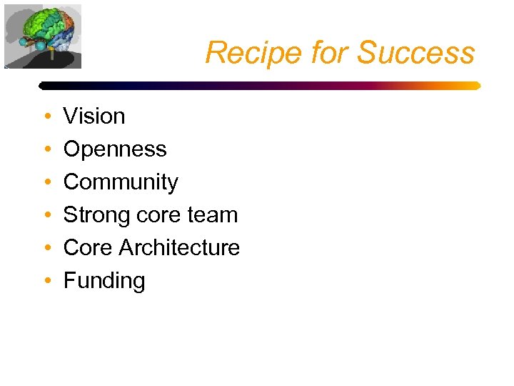 Recipe for Success • • • Vision Openness Community Strong core team Core Architecture