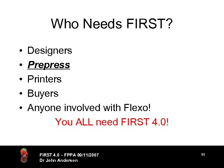 Who Needs FIRST? • • • Designers Prepress Printers Buyers Anyone involved with Flexo!