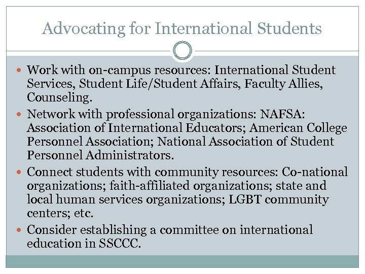 Advocating for International Students Work with on-campus resources: International Student Services, Student Life/Student Affairs,